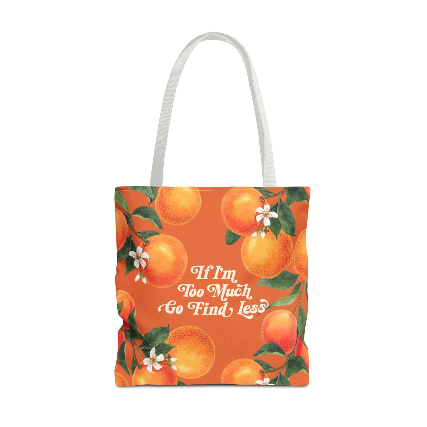 If I'm Too Much Go Find Less Oranges & Blossoms | Reusable Tote Bag