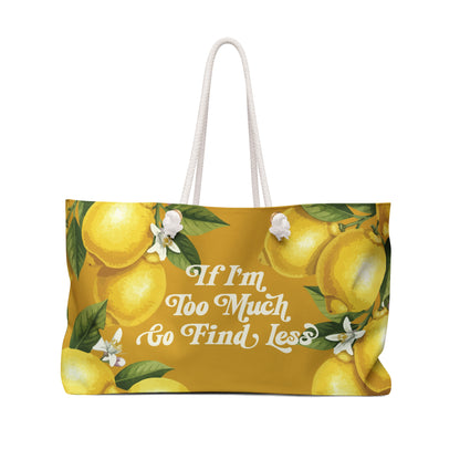If I'm Too Much Go Find Less Lemons and Blossoms | Weekender Bag
