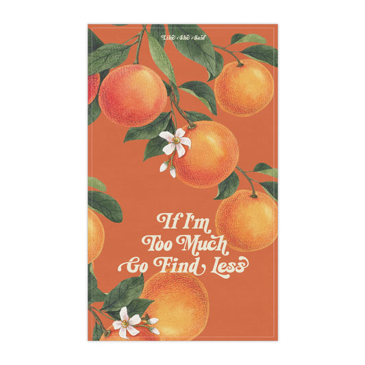 If I'm Too Much, Find Less Oranges & Blossoms Kitchen Tea Towel