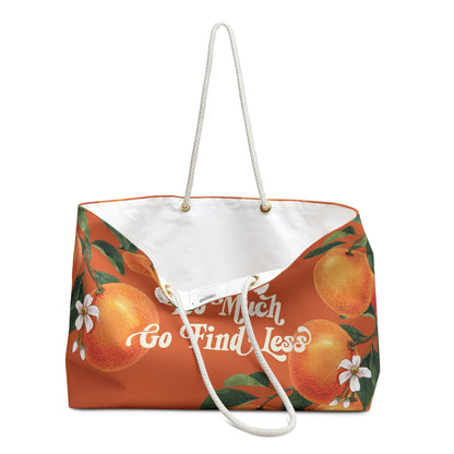 If I'm Too Much Go Find Less Orange Blossom | Weekender Bag