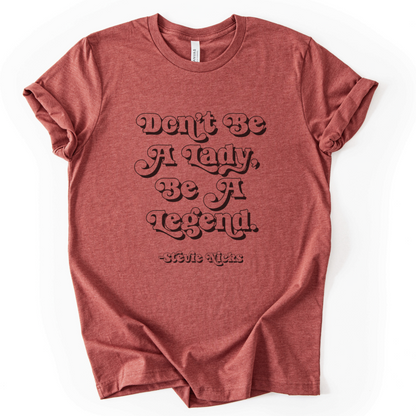 Don't Be A Lady, Be A Legend T-Shirt
