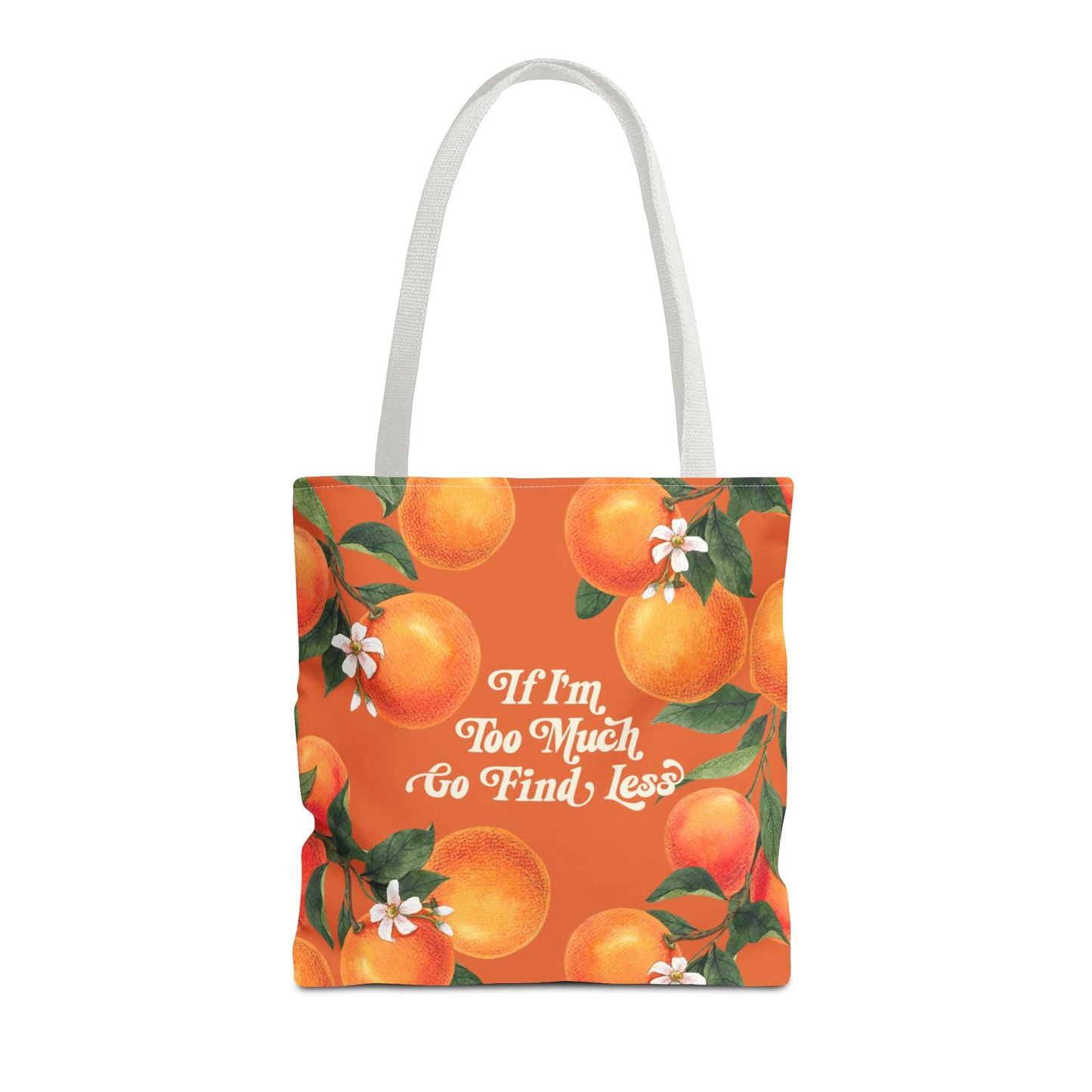 If I'm Too Much Go Find Less Oranges & Blossoms | Reusable Tote Bag