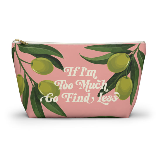If I'm Too Much, Go Find Less Olive Branches | T-Bottom Accessory Bag