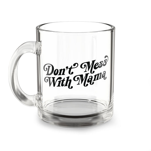 Don't Mess With Mama | Glass Coffee Mug