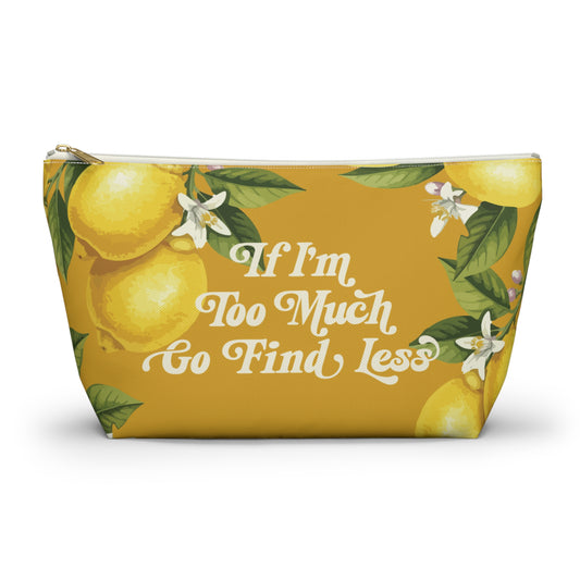 If I'm Too Much, Go Find Less Lemons & Blossoms | T-Bottom Accessory Bag
