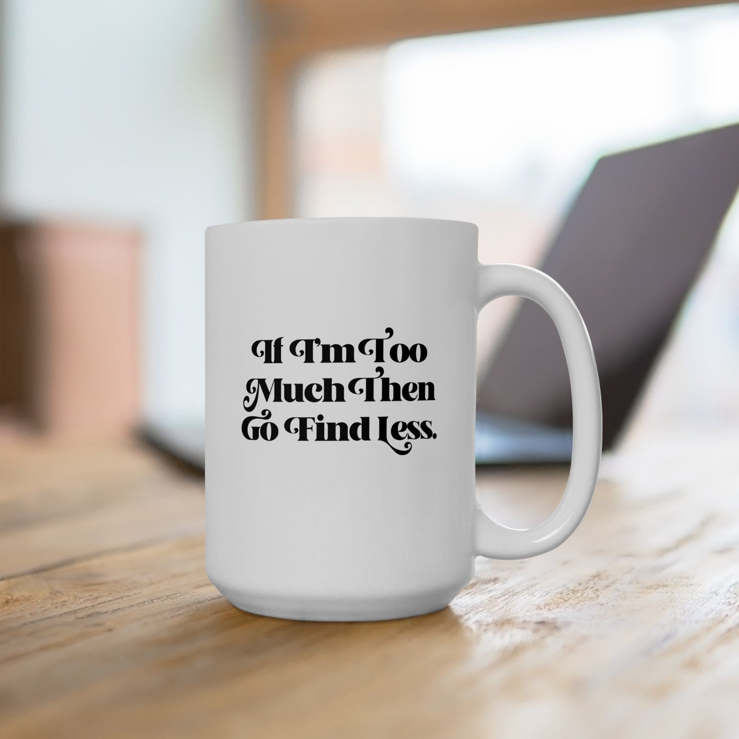 If I’m Too Much Then Find Less Coffee Mug