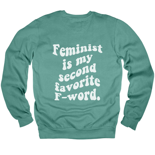 Feminist Is My Second Favorite F-Word Sweatshirt