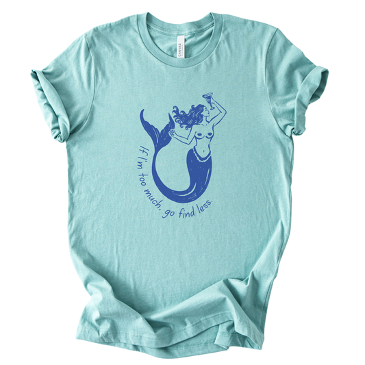 If I'm Too Much, Go Find Less Mermaid T-Shirt